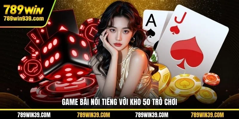 Game bài nổi tiếng với kho 50 trò chơi 