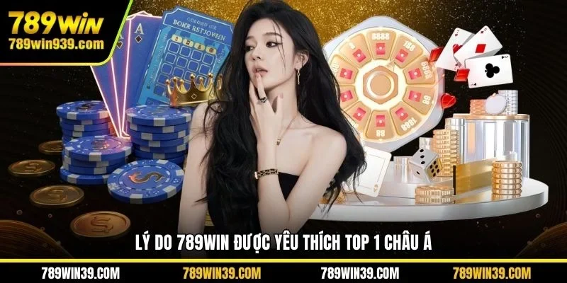 Lý do 789WIN được yêu thích top 1 Châu Á